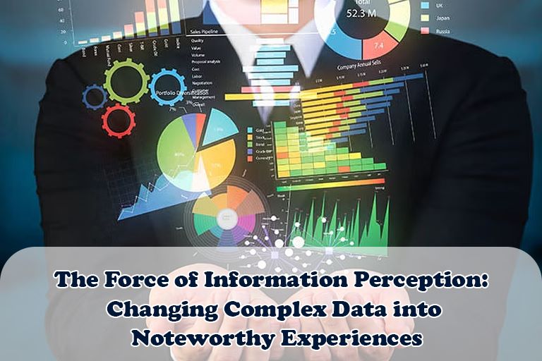 The Force of Information Perception: Changing Complex Data into Noteworthy Experiences