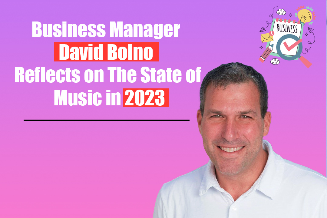 Business Manager David Bolno Reflects on The State of Music in 2023
